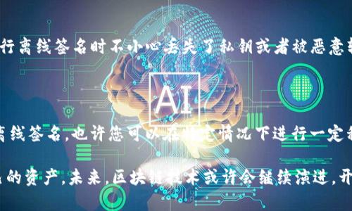 关于Tokenim（假设为一种数字货币或区块链平台）没有网络的时候是否能够进行转账，首先我们需要理解区块链和数字货币的基本运行原理。

区块链的基本原理

区块链是一种分布式账本技术，所有的交易记录都通过网络传播到多个节点进行验证和存储。每当进行一次转账或交易时，这些信息都会被打包成一个区块，通过网络传递给区块链中的节点进行确认，这些节点再将信息添加到区块链上。因此，网络连接是进行实时交易的基础。

没有网络时的情况

如果没有网络连接，用户就无法将交易信息广播到区块链网络中。在这种情况下，你是否能进行转账呢？一般来说，在没有网络环境的情况下，转账实际上是无法完成的。这是因为没有办法将你的交易信息及时发送给其他节点进行确认和打包。

离线转账的可能性

尽管如此，某些币种或平台可能开发了离线转账的功能。例如，一些数字货币支持“离线签名”技术，用户可以在没有网络的设备上生成签名，把交易信息准备好，然后再在有网络环境的情况下进行广播。这种方法虽然可以解决部分需求，但并不等同于真正的“转账。”

你是不是也这么认为？虽然这种技术提供了一个可能的解决方案，但实际操作的复杂性和用户的理解程度，可能会让许多人感到困惑。

实际应用中的挑战

在现实中，离线转账可能面临一些挑战。比如，如何妥善保存私钥以保证安全，签名过程中的错误，或是将准备好的交易信息正确地转发到互联网等。对于普通用户而言，这种过程相对复杂并且不太便利。

安全性与风险

我们也不得不考虑到安全性。离线环境带来的好处在于可以避免网络攻击造成的隐私信息泄露，但是如果用户在进行离线签名时不小心丢失了私钥或者被恶意软件攻击，这将会导致数字资产的重大损失。

总结与建议

总的来说，在没有网络的情况下，Tokenim或任何其他区块链资产的即时转账都是不可行的。不过，借助某些技术如离线签名，也许您可以在特定情况下进行一定程度的转账准备。

用户在使用数字货币时，建议时刻保持对网络环境的关注，并确保在安全的环境中操作，这样才能最大限度保护自己的资产。未来，区块链技术或许会继续演进，开发出更多便利的功能，但当前的技术条件下，网络的连接依然是数字资产转移的关键因素。