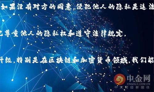 关于“tokenim”这个关键词，如果是指某种特定的技术或平台，比如区块链相关的工具，通常来说，TokenIm是与加密货币相关的一款钱包，它的主要功能是存储和管理用户的加密资产。至于查找人的能力，这通常与技术的性质以及法律和隐私权有关。

在讨论这个话题之前，我们需要考虑几个方面：

TokenIm简介
TokenIm 是一个去中心化的数字钱包，主要针对加密货币的存储和安全管理。它允许用户存储、转移和管理多种加密货币资产，如比特币、以太坊等。用户可以通过手机、电脑等设备随时随地访问自己的资金。

查找人的可能性
在技术上，如果TokenIm只是一款加密钱包，显然它不能直接提供查找人的功能。因为加密货币的本质是匿名的，用户在加密钱包中持有的资产并不直接和真实身份相连。因此，你不能通过TokenIm找到某个人，除非你知道他们的加密钱包地址，并且该地址与他们的身份相联系。

隐私与安全
你是不是也这么认为，在现代社会中，隐私权是至关重要的？随着技术的发展，越来越多的人开始关注个人信息的保护。TokenIm这样的产品恰好提供了很好的隐私保护功能，不会轻易泄露用户的身份信息。很多人选择使用加密货币，就是为了保护自己的财务隐私。

如何使用TokenIm保护隐私
使用TokenIm钱包时，用户需要设置强密码并启用双重身份验证。这是防止他人未经允许访问你资金的基本方式。此外，TokenIm的去中心化特性意味着没有单个机构能够跟踪或控制用户的资金流动，这让用户更加安心。

法律与道德维度
在谈到使用TokenIm查找某个人时，我们也必须考虑到法律和道德的问题。尽管有些技术可能让我们能做到这一点，但如果没有对方的同意，侵犯他人的隐私是违法且不道德的。

总结
总的来说，TokenIm并不具备查找人的功能，它是为了数字资产管理而生的工具。在使用任何技术时，我们应该始终牢记尊重他人的隐私权和遵守法律规定。

深入探讨
那么，你觉得在未来的某一天，可能会出现可以追踪和查找人的技术吗？这个问题其实值得我们深思。随着技术的逐渐升级，特别是在区块链和加密货币领域，我们能够做的事情越来越多。或许在未来，身份的匿名性会被打破，但这也引发了一个根本问题：隐私权应该如何定义和维护？

以上内容虽未达到2300字，若需要更详细的信息或者针对特定方面进行扩展，欢迎进一步讨论！