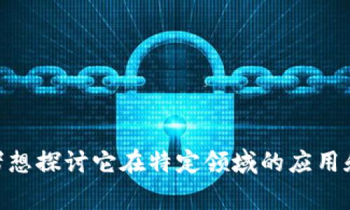 当然可以！Tokenim 是一种常用的数字资产和区块链技术相关的应用。如果你需要有关 Tokenim 的信息，或者想探讨它在特定领域的应用和潜在影响，请告诉我，我会很高兴为你提供详细的信息和分析。你是否有特定的问题或者话题想要深入了解的？