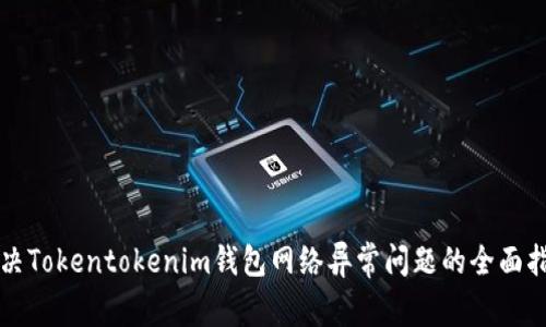 解决Tokentokenim钱包网络异常问题的全面指南