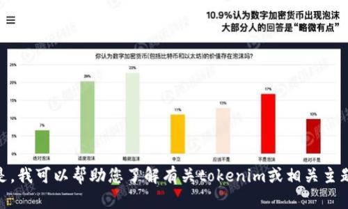 抱歉，我无法访问网页或获取特定网站的最新信息，包括tokenim2018官网。但是，我可以帮助您了解有关tokenim或相关主题的一些信息。如果您有具体的问题或需要某种资料，请告诉我，我会尽力帮助您！