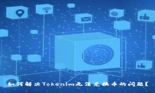 如何解决Tokenim无法兑换币的问题？