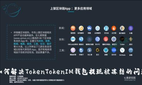 如何解决TokenTokenIM钱包提现被冻结的问题