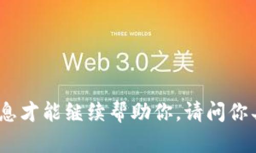 看起来“tokenim”这个词可能是你想讨论的一部分，但我需要更多的信息才能继续帮助你。请问你具体想要讨论什么内容？或者你想知道与“tokenim”相关的哪些问题呢？