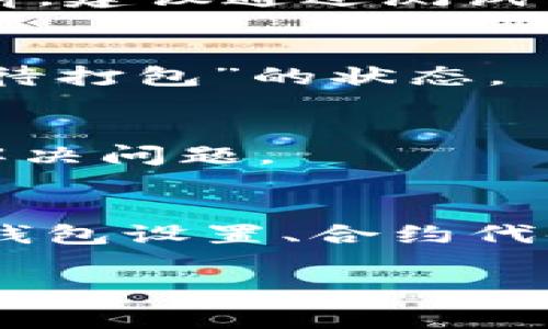 在使用Tokenim或类似平台时，如果你遇到“等待打包”的状态，通常可以尝试以下几种解决方案来排查和解决问题：

1. 网络连接检查
首先，确保你的网络连接是稳定的。如果网络不稳定，可能会导致请求无法及时处理，从而出现“等待打包”的状态。

2. 确认区块链网络状态
不同的区块链网络在不同时间段的拥堵情况是不同的。你可以访问一些区块链浏览器查看当前的网络状态，看看是否有大规模的交易延迟。

3. 检查钱包设置
有些钱包可能需要设置默认的Gas费或者手续费。如果你的设置过低，交易可能会被延迟。在钱包中适当地提高Gas费设置，可能会加快处理速度。

4. 合约代码问题
如果你是在进行智能合约的打包操作，确保合约代码没有问题。代码中的任何错误都可能导致打包失败。在部署之前，建议通过测试网络进行充分的测试。

5. 重新启动应用
有时，简单地重新启动Tokenim或相关应用可以解决一些临时的问题。关闭应用后再重新打开，看是否能够解决“等待打包”的状态。

6. 客服支持
如果以上方法都无法解决问题，你可以尝试联系Tokenim的支持团队。他们能为你提供更专业的技术支持，帮助你解决问题。

总结
在使用Tokenim等区块链服务时，遇到“等待打包”的现象并不少见。要有效解决这一问题，需要综合考虑网络状况、钱包设置、合约代码及自身的操作习惯。通过不断尝试上述方法，相信你能够有效地解决此问题。如果你还有其他疑问，欢迎继续交流！

希望这些信息能对你有所帮助！如果还有其他问题，请随时问我。