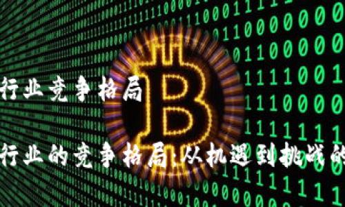 数字货币行业竞争格局

数字货币行业的竞争格局：从机遇到挑战的全景分析