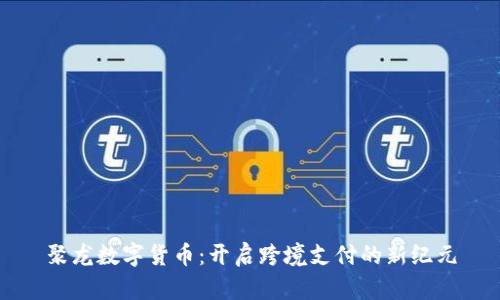 聚龙数字货币：开启跨境支付的新纪元