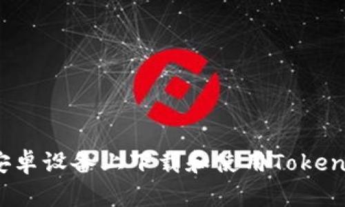 如何在安卓设备上下载和使用Tokenim钱包？