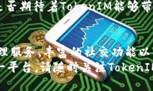    探索 TokenIM：引领官方版互联网的未来  / 

 guanjianci  TokenIM, 官方版互联网, 区块链技术, 数字货币  /guanjianci 

引言：TokenIM的崛起
在互联网飞速发展的今天，数字货币和区块链技术正在改变我们交易和互动的方式。作为这一变革的先锋，TokenIM以其官方版的互联网平台而崭露头角。那么，TokenIM究竟有什么魅力，能够吸引如此多的用户关注呢？我们在接下来的文章中，将为您一一揭晓。

TokenIM简介
TokenIM，作为一款区块链行业的颠覆者，以其高效、安全、便捷的服务吸引了无数用户的目光。它不仅提供数字资产的安全管理，还致力于为用户提供一个多功能的互联网空间。在这个平台上，用户能够轻松地进行资产转移、交易，以及参与多个区块链项目。

为什么选择TokenIM？
你会问，为什么我应选择TokenIM而不是其他区块链平台？首先，TokenIM拥有一流的技术团队，他们不断推陈出新，通过不断用户体验，以确保用户在使用过程中感到方便和安全。此外，TokenIM官方版的权威性也增加了用户对平台的信任感。

TokenIM的核心功能
TokenIM提供了多种便捷的功能，致力于满足用户的多样化需求。这些功能包括但不限于数字货币钱包、交易所功能、社交网络等。以下，我们将详细探讨这些功能：

h4数字货币钱包/h4
TokenIM的数字货币钱包采用顶尖的加密技术，确保用户的资产安全无忧。你是不是也曾担心过数字货币被盗的问题？在TokenIM上，所有的资产都经过安全保障措施的加密存储，用户只需记住自己的私钥，便可安心使用。

h4交易所功能/h4
除了安全的钱包，TokenIM还具备强大的交易所功能。用户可以在平台上进行快速便捷的交易，支持多种主流数字货币。是否觉得传统交易所手续繁琐？在TokenIM上，一切变得更加简单，用户只需几个步骤便可完成交易。

h4社交网络/h4
令人惊喜的是，TokenIM还融合了社交网络的功能。用户能够在平台上与其他投资者交流分享经验，甚至还能参与项目的讨论和投票。这种互动感是否让你感到更加贴近社区？在TokenIM，投资变得不仅仅是交易，更是一种社交活动。

如何开始使用TokenIM
想要体验TokenIM，你只需要以下几个简单步骤。首先，访问TokenIM的官方网站，进行注册。接下来，完成身份验证，确保账户的安全性。注册完成后，你便可创建自己的数字钱包，开始体验这一崭新的互联网。

TokenIM的安全性
作为用户，自然会对平台的安全性产生关切。那么，TokenIM在这一方面做了哪些努力呢？
TokenIM拥有多层安全机制，包括双因素认证、实时监测以及数据加密等。即使在网络攻击频发的今天，TokenIM依然能够做到高效防护，保障用户的资产安全。当你在考虑使用TokenIM时，是否能感受到这份安全感呢？

社区与用户支持
TokenIM不仅注重技术，更重视社区的建设。用户的声音在这里可以被听到，反馈也能直接影响到平台的更新与改进。请想象一下，作为一个用户，你的需求能够直接反馈到产品团队，这种感觉是不是很不错？
此外，TokenIM提供24小时的客户支持，确保用户在使用过程中遇到的问题能够及时解决。无论是技术问题还是使用困惑，TokenIM的客服团队始终在你身边。

未来展望
随着区块链技术的不断发展，TokenIM也在不断创新。未来，TokenIM将会推出更多新功能，扩展其在数字金融领域的影响力。你是否期待着TokenIM能够带给我们的新惊喜呢？

总结
在快速变化的数字时代，TokenIM不仅是一款区块链产品，更是一种新的生活方式和价值体现。通过提供安全可靠的数字资产管理服务、丰富的社交功能以及高效的用户支持，TokenIM正在引领官方版互联网的发展。是否也想要加入这个充满活力的社区，让我们共同迎接未来的挑战？
正如所有的投资一样，选择TokenIM也应当谨慎。在享受便利的同时，了解市场的变化，掌握基本的投资知识，才能更好地利用这一平台。请随时关注TokenIM，未来的互联网之旅或许从这里开始。