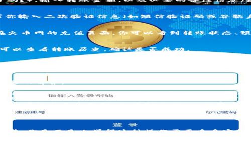 要将 Tokenim 上的 USDT 转移至火币网，你需要按照以下步骤进行操作。在进行任何交易之前，请确保你的 Tokenim 和火币网账户都已经成功注册并完成身份验证。另外，务必仔细检查你的操作以避免资金损失。

### 步骤一：登录 Tokenim 账户
首先，打开 Tokenim 的官方网站或应用程序，并登录到你的账户。如果你还没有账户，请先进行注册并完成身份验证。

### 步骤二：找到你的 USDT 余额
登录后，导航到钱包页面。你应该能够看到你的资产列表，包括 USDT。确保你有足够的金额来进行转账。

### 步骤三：准备提币
点击 USDT，选择“提币”或“转出”。在这一页面上，你需要输入以下信息：
ul
    listrong提币地址：/strong这是你火币网的 USDT 收款地址。/li
    listrong转账金额：/strong输入你想要转账的 USDT 数量。/li
    listrong网络选择：/strong确保选择正确的网络，比如 ERC20、TRC20 等，具体取决于你的 USDT 存储在何种链上。/li
/ul

### 步骤四：获取火币网的 USDT 地址
在进行转账前，你需要获取火币网的 USDT 收款地址。登录火币网账户，进入“钱包”页面，选择 USDT 充值，复制显示的充值地址。

### 步骤五：填写转账信息
回到 Tokenim，在提币页面上粘贴你从火币网复制的地址，确保没有错误（你检查过了吗？）。输入转账金额，以及必要的备注信息（如果需要）。

### 步骤六：确认转账
仔细检查你输入的所有信息，确保无误后，点击“确认”或“提交”。Tokenim 可能会要求你输入二次验证信息（如短信验证码或谷歌身份验证器代码）。

### 步骤七：等待区块确认
提交转账后，你需要等待区块链确认。这通常需要几分钟，但在高峰时段可能会更长。在火币网的充值页面，你可以看到转账状态、预计到账时间等信息。

### 步骤八：检查火币网账户余额
在区块确认后，返回火币网，查看你的 USDT 余额是否已经更新。如果余额没有变化，可以查看转账历史，确认是否成功。

### 重要提示
在进行转账时，请务必谨慎。确保每个步骤都已仔细核对，特别是收款地址。如果输入错误，资金可能会永久丢失。另外，了解不同网络的手续费以及到账时间也是非常重要的。

### 常见问题解答
在进行 Tokenim 到火币网的转账时，用户可能会遇到一些问题，以下是一些常见的问题及解答：
ul
    listrongQ1: 如果我输入了错误的接收地址，会发生什么？/strongbrA1: 一旦交易被提交，资金将无法退回。因此，始终确保地址的准确无误。/li
    listrongQ2: 转账需要多长时间才能到账？/strongbrA2: 根据你选择的网络，转账时间可能会有所不同。一般情况下，几分钟到几十分钟不等。/li
    listrongQ3: 如果我的转账显示失败，我应该怎么办？/strongbrA3: 首先检查你的网络状态和余额。如果问题依旧，联系 Tokenim 客服寻求帮助。/li
    listrongQ4: 是否可以转账小额的 USDT？/strongbrA4: 是的，但请注意手续费可能会使小额转账不划算。/li
/ul

### 总结
将 Tokenim 的 USDT 转移到火币网的过程并不复杂，但在操作过程中务必要小心谨慎。你是不是也觉得这种操作需要多多实践才能更熟练呢？通过本指南，希望你可以轻松完成转账，享受更便捷的数字资产管理。

以上就是将 Tokenim 上的 USDT 转移至火币网的完整步骤，希望对你有所帮助！如有疑问，请随时留言讨论。