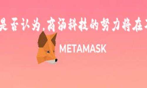   商汤科技在数字货币领域的先锋探索与未来展望 / 

 guanjianci 商汤科技,数字货币,人工智能,区块链技术 /guanjianci 

引言：数字货币的崛起与变革
近年来，随着区块链技术的迅猛发展和数字货币的普及，整个金融生态都发生了翻天覆地的变化。你是不是也感受到了这种变化？传统银行、支付系统甚至是国家货币政策都在数字化浪潮中逐渐适应，或被迫改进。在这一背景下，商汤科技作为中国领先的人工智能企业，正以其强大的技术背景和创新能力，深入研究数字货币的应用及发展潜力。

商汤科技与数字货币的紧密关联
商汤科技成立于2014年，主要专注于计算机视觉和深度学习等前沿科技的研发。随着数字货币和区块链技术的兴起，商汤科技敏锐地捕捉到了这一领域的巨大潜力。你知道吗？商汤科技不仅参与到数字货币的技术开发中，还通过人工智能的应用，推动了数字货币生态的建设。

区块链技术与数字货币的结合
区块链技术是支撑数字货币的重要基础，其去中心化、公开透明的特性使得数字交易变得更加安全和高效。商汤科技通过结合自己的人工智能技术，为区块链平台提供了智能合约的执行、数据分析和欺诈检测等方面的解决方案。例如，通过机器学习的算法，商汤科技能够分析交易数据，识别出异常活动，从而保障数字货币交易的安全性。在这一过程中，商汤科技不仅提高了交易的效率，也为用户提供了更大的安全保障。

商汤科技的数字货币试验与实践
商汤科技在数字货币领域积极进行实验与实践。近年来，商汤科技与多个金融机构合作，开展了基于区块链的金融服务项目。你是否想知道这些项目是如何运作的呢？其中一个重要的项目就是利用区块链技术进行融资租赁，商汤科技通过其强大的数据分析能力，帮助融资方快速准确地评估风险，从而提供更合适的融资方案。

面临的挑战与应对策略
尽管商汤科技在数字货币领域取得了一定的突破，但仍然面临着诸多挑战。例如，数字货币监管政策的不断变化、技术标准的不统一等，都是企业在拓展业务时需要克服的问题。商汤科技采取了多种策略应对这些挑战，包括与监管部门积极沟通、加强合作伙伴的选择以及不断提升自身的技术能力。这样做是否能够帮助商汤科技适应快速变化的市场？

展望未来：商汤科技的愿景
未来，商汤科技计划继续加大对数字货币和区块链技术的投入，以期在这一领域建立更强的竞争优势。你期待商汤科技如何进一步推动数字货币的发展吗？商汤科技希望通过深度学习和人工智能技术的结合，来探索更多创新的数字货币应用，比如智能城市、智能金融等，从而促进社会的全面数字化转型。

结论：商汤科技与数字货币的未来之路
综上所述，商汤科技在数字货币领域的探索，不仅是技术创新的体现，更是对未来金融形态的积极回应。通过科技的力量，商汤科技正在推动金融行业的数字化转型，提升用户体验与交易效率。你是否认为，商汤科技的努力将在不久的将来改变整个数字货币的生态？

展望未来，这条道路虽然布满荆棘，但每一步都充满机遇。商汤科技正用它的智慧，致力于打破传统金融的桎梏，为我们创造一个更加开放、透明且安全的数字经济新时代。