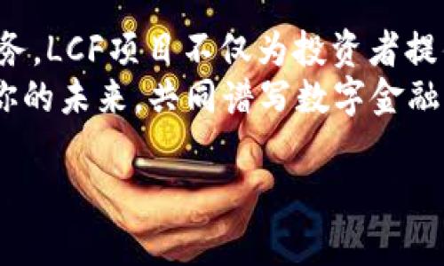   掌握数字货币的未来：LCF项目的深度解析 / 
 guanjianci 数字货币, LCF项目, 区块链技术, 投资机会 /guanjianci 

引言：数字货币的崛起
在过去的十年里，数字货币如比特币、以太坊等一跃成为金融领域的重要组成部分，而LCF项目作为一种全新的数字货币，正在迅速崛起。你是否也意识到，数字货币不仅仅是一种投资工具，更是一场颠覆传统金融体系的革命？

什么是LCF项目？
LCF项目（Liquidity Cap Fund）是一种基于区块链技术开发的数字货币，旨在为投资者提供一个更加透明、高效、安全的资产管理平台。与传统金融体系相比，LCF项目通过去中心化的模式，以智能合约为核心，实现了资金的高效流动和透明管理。
或许你会问，为什么选择区块链技术作为基础？因为区块链具有不可篡改、透明化、去中心化的特点，这确保了每一笔交易的安全和真实性。LCF项目正是利用这些优势，为用户创造一个可信赖的数字资产环境。

LCF项目的核心优势
在数字货币的海洋中，LCF项目凭借其以下几个核心优势脱颖而出。

h4透明性/h4
通过区块链技术，所有交易记录都将被保存在公共账本中，用户可以随时查阅。这种透明性使得每位参与者都能清晰地看到资金的流向，避免了信息不对称的风险，你是不是也觉得这种透明性令人安心？

h4安全性/h4
数字货币面临的最大挑战之一是安全问题。LCF项目采用多重加密技术，确保用户资产不被黑客攻击或盗取。此外，项目内置的智能合约功能，自动执行规定的交易和条件，进一步提升了资金安全性。

h4流动性/h4
LCF项目特别关注流动性问题，确保用户可以随时兑换和交易。通过与多家交易所的合作，LCF的流动性管理提供了便捷的买卖渠道，确保用户能够以公允价格快速交易。你是否也想在不牺牲流动性的情况下体验投资的乐趣？

LCF项目的应用场景
LCF项目不仅仅是一个投资工具，它在多个场景中的应用都显示出了强大的潜力。

h4资产管理/h4
通过LCF项目，你可以轻松管理自己的数字资产。LCF平台提供了一种自动化的投资管理工具，帮助用户根据市场动态自动调整投资组合。这种智能投资的方式，是否让你对未来的资产配置感到兴奋？

h4跨境支付/h4
在全球化日益加深的今天，跨境支付变得越来越普遍。LCF项目支持多币种交易，使得国际间的支付变得更加便捷和迅速。无论你身在何处，都可以通过LCF项目进行安全的支付。

h4社区治理/h4
LCF项目鼓励用户参与社区治理，用户可以通过持有LCF代币参与投票，决定项目的未来方向和发展策略。这种去中心化的治理模式，让每位参与者都能为项目的决策贡献力量。你是不是也想成为这种创新治理的一部分？

未来展望：LCF项目的发展潜力
随着全球数字经济的不断发展，LCF项目的前景无疑充满了希望。尽管目前数字货币市场竞争激烈，但凭借独特的优势和明确的发展战略，LCF项目有望在未来数年内占据更大的市场份额。

h4技术进步/h4
技术是推动数字货币发展的关键因素之一。LCF项目将持续致力于技术创新，通过不断智能合约，提升交易速度和安全性，确保用户体验和满足市场需求。你是否相信，技术的不断进步将为LCF开辟新的可能性？

h4教育与普及/h4
针对数字货币仍然相对陌生的用户群体，LCF项目还计划加强教育与普及。通过举办线上线下的培训课程，帮助用户了解数字货币的基本知识和投资技巧，降低进入门槛。这是否让你感到这个项目更加亲切？

如何参与LCF项目？
如果你对LCF项目产生了兴趣，参与起来其实并不复杂。以下是几步简单的指南：

h4注册账户/h4
首先，你需要在LCF官方网站上注册一个账户，提供基本的个人信息。

h4KYC认证/h4
为了遵循合规规定，你需要完成KYC（身份认证）过程。这主要包括提交你的身份证明和地址证明文件。

h4充值和投资/h4
完成认证后，你就可以充值资金并开始投资LCF项目。平台提供多种充值方式，便捷无阻。

总结：拥抱数字时代
LCF项目在数字货币新时代中，展现出强大的潜力与活力。通过运用先进技术，提供透明、安全、流动性强的服务，LCF项目不仅为投资者提供了新的机会，还在推动整个金融体系的变革。
是否在这个飞速发展的数字时代，你也准备好拥抱数字货币的未来？加入LCF项目，成为变革的一部分，投资你的未来，共同谱写数字金融的传奇。

希望以上内容能够给你提供关于LCF项目的全面了解，并激发你进一步探索数字货币的热情。