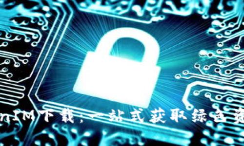 绿色资源TokenIM下载：一站式获取绿色资源的最佳选择