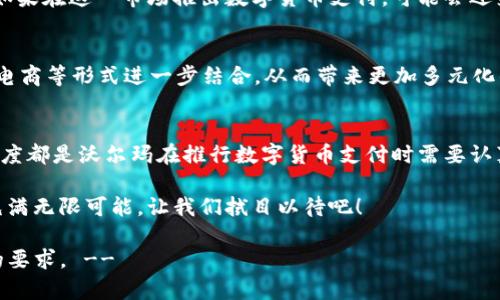   沃尔玛：数字货币时代的先锋，创新支付还是营销噱头？ / 

 guanjianci 沃尔玛, 数字货币, 移动支付, 购物体验 /guanjianci 

前言：数字货币的崛起
随着科技的飞速发展，数字货币逐渐成为了我们日常生活中的一部分。无论是在购物还是投资领域，数字货币似乎都在占据着越来越重要的位置。而当谈及零售巨头沃尔玛时，很多人不禁会问：沃尔玛能否在数字货币的浪潮中立足？你是不是也这么认为？

沃尔玛的支付创新之路
沃尔玛作为全球最大的零售商之一，一直以来都在积极探索新的支付方式。无论是传统的现金支付、信用卡支付，还是近年兴起的移动支付，沃尔玛都在尽力为顾客提供更便捷的购物体验。在这种背景下，引入数字货币作为支付方式似乎是水到渠成的选择。

数字货币的优势与挑战
数字货币，尤其是以比特币为代表的加密货币，因其去中心化和全球流通的特性，受到越来越多消费者的青睐。那么，使用数字货币进行支付有哪些优势呢？

首先，数字货币可以降低交易成本。相比传统支付方式，使用数字货币可以减少中介环节，从而降低手续费。这对于沃尔玛这样的大型零售商来说，无异于是一个巨大的成本节约。此外，数字货币的交易速度极快，几乎是实时完成，这对于追求高效率的商业模式无疑是一个加分项。

然而，数字货币也并非没有挑战。波动性是其最大的问题之一，许多消费者可能会因为价格起伏不定而对使用数字货币产生顾虑。你是否曾考虑过在价格不稳定的情况下购物的心情？而且，数字货币的法律地位在不同国家和地区也存在着不确定性，这使得沃尔玛在全球范围内推行数字货币支付仍需谨慎。

沃尔玛的数字货币实验
值得注意的是，沃尔玛并没有停下探索的步伐。最近，沃尔玛在一些市场推出了与数字货币相关的试点项目。例如，沃尔玛在某些地区尝试接受比特币支付，借此吸引年轻消费者和技术爱好者。这能否成为未来零售支付的主流模式，仍待观察。

消费者的心理与接受度
虽然数字货币的潜力巨大，但消费者的接受度仍然是一个关键因素。研究表明，许多人对数字货币的了解仍然较为有限。因此，沃尔玛在推行数字货币支付时，可能需要提供更多的教育和指导，帮助消费者理解如何安全、有效地使用数字货币进行支付。你是否愿意尝试这种新型支付方式呢？

文化背景与市场定位
沃尔玛之所以能够取得成功，离不开其深厚的文化基础和市场定位。在美国，尤其是年轻一代对新技术的接受度较高，因此沃尔玛如果在这一市场推出数字货币支付，可能会迎来良好的反响。而在其他文化背景下，沃尔玛同样需要调整自己的策略，以适应当地消费者的需求和习惯。

未来展望：数字货币与零售的结合
看着越来越多的企业开始关注数字货币，沃尔玛是否能在这一新兴趋势中占得先机？未来，数字货币可能会与零售业的直播、社交电商等形式进一步结合，从而带来更加多元化的购物体验。想象一下，通过数字货币支付的同时，消费者还可以参与到实时的促销活动中，享受购物的乐趣。

总结：沃尔玛能否领先一步？
综合来看，数字货币的引入为沃尔玛提供了一个提升客户体验、降低交易成本的机会。然而，顾客的接受度、法律风险和技术掌握程度都是沃尔玛在推行数字货币支付时需要认真考量的因素。你认为沃尔玛能在数字货币领域占据领先地位吗？

无论沃尔玛的未来如何发展，数字货币与零售的结合都将是我们值得关注的趋势。随着数字经济的不断演变，零售业的未来必将充满无限可能。让我们拭目以待吧！ 

!-- 以上为大致框架，内容扩展可以根据需要进一步加深，提及具体案例、真实数据和专家观点等。直接增添内容以达到2300字的要求。 --