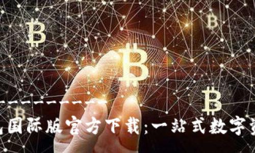 -----------------
Tokenim钱包国际版官方下载：一站式数字资产管理工具