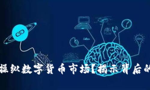 谁在操纵数字货币市场？揭示背后的真相