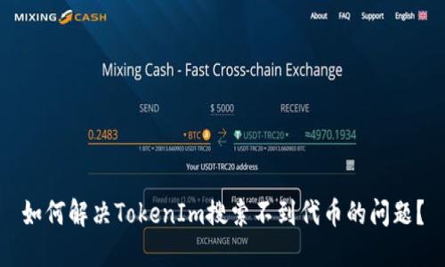 如何解决TokenIm搜索不到代币的问题？