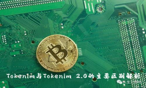 Tokenim与Tokenim 2.0的主要区别解析