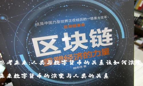 思考未来：人类与数字货币的关系该如何演变？

未来数字货币的演变与人类的关系