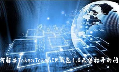 如何解决TokenTokenIM钱包1.0无法打开的问题？