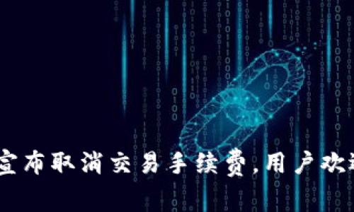 Tokenim宣布取消交易手续费，用户欢迎新政策！