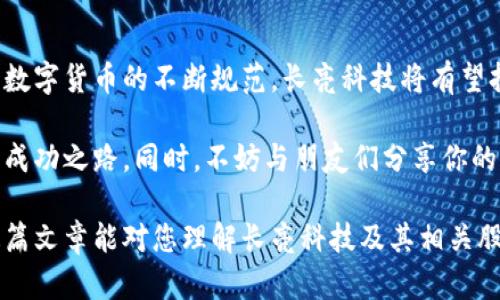 长亮科技数字货币股票：投资新机遇与风险分析

长亮科技, 数字货币, 股票投资, 投资风险/guanjianci

引言：数字货币与传统股票的交集

近年来，数字货币的迅猛发展引起了全球投资者的广泛关注。与此同时，许多传统企业也开始探索数字货币相关的商业机会。长亮科技作为这一领域的佼佼者，其股票受到了投资者的高度关注。但在这股热潮之中，投资者是否真的了解长亮科技的潜力与风险呢？

长亮科技的背景与定位

长亮科技成立于2006年，是一家专注于金融科技的企业，致力于为金融机构提供基于区块链技术的解决方案。数字货币的崛起使长亮科技得以进一步拓展其业务领域，尤其是在数字资产管理与交易平台方面的创新。随着数字货币的规范化与透明化，长亮科技无疑处于这一市场变革的前沿。

数字货币的崛起：市场趋势分析

根据市场研究，数字货币自比特币诞生以来，经历了几轮波动与涨势，尤其在2020年之后，对金融市场的影响愈加显著。那么，作为投资者的你，是否关注过这种趋势对长亮科技的具体影响呢？

数字货币的流行吸引了众多投资者涌入这一市场，各大交易所的成立与用户的增加反映了这一领域潜在的庞大市场。与此同时，各国政府也开始加大对数字货币的监管，这为长亮科技这类公司提供了更多合规发展的可能性。

长亮科技股票的投资价值

投资者在关注长亮科技股票时，首先需要分析其基本面。长亮科技近年来稳步增长，财报数据表明其整体收入与净利润呈上升趋势。尤其是在数字货币项目的推动下，公司的未来前景愈加明朗。

你可能会问，数字货币市场如此波动不定，为什么还应该投资于长亮科技的股票呢？答案在于公司的长远布局和强大的技术背景。长亮科技不仅仅局限于短期的市场利润，更加注重技术研发与市场需求的结合。这样的战略使得其在数字货币的领域中保持领先地位。

投资长亮科技的风险因素

当然，任何投资都伴随着风险，尤其是在如此波动的数字货币市场。长亮科技作为数字货币的参与者，自然也无法避免相关风险的影响。例如，政策变化、市场竞争加剧以及技术风险等都可能对其股票价格产生波动。

在你做出投资决策前，是否考虑过这些潜在的风险呢？制订好应对策略是在投资前非常重要的一步。了解市场风险后，积极做好风险管理，将是投资成功的关键。

市场分析：长亮科技股票如何选择时机

选择适合的入场时机极为重要。在股票市场，投资者常常会面临“追涨杀跌”的风险，尤其是在数字货币相关股票中尤为明显。是否具备足够的市场判断能力，以把握长亮科技股票的最佳入场时机呢？

一种策略是通过定期分析长亮科技的财务报告、产业新闻及市场趋势，决定何时进场。而另一种策略则是进行技术分析，借助K线图、成交量等指标进行分析，寻找合理的入场时机。根据历史数据，经过一段时间的积累，形成一定的投资策略，无疑将助力你在投资路途中的稳定性。

总结：长亮科技股票的未来展望

对于数字货币及其相关企业的投资市场来说，长亮科技无疑是一颗璀璨的明珠。在未来的发展中，随着金融科技的不断推进与数字货币的不断规范，长亮科技将有望持续受益于行业的发展。在考虑投资前，你是否也觉得自己需要深入了解这家公司及其所处的市场呢？

总之，理智的投资者应该在深入理解市场和企业情况的基础上作出决策。希望你能在长亮科技的投资旅程中，找到属于自己的成功之路。同时，不妨与朋友们分享你的观察和见解，共同探讨这个迅速变化的市场趋势，让投资变得更加理性与有趣！

通过打造一个全面且深入的内容结构，您不仅能吸引潜在投资者的兴趣，同时也能增强他们对长亮科技的信任与好感。希望这篇文章能对您理解长亮科技及其相关股票投资有所帮助！