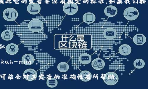 “Tokenim”这个词并不是一个常见的英语词汇，因此它的发音并没有固定的标准。如果我们按照英语的发音规则来推断，可以将其大致发音为：

**/ˈtoʊ.kə.nɪm/**

- “to” 发音为 /toʊ/，与“tone”里的“to”相似
- “ke” 发音为 /kə/，类似于“cuh”的发音
- “nim” 发音为 /nɪm/，与“him”中的“im”相似

所以，结合起来，这个词的发音可以类似于“TOH-kuh-nim”。

如果你有具体的上下文或者这个词的使用背景，可能会对其发音的准确性有所帮助。