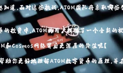   深入了解ATOM数字货币的运行原理与投资价值 / 

 guanjianci ATOM数字货币, Cosmos网络, 区块链技术, 数字资产 /guanjianci 

什么是ATOM数字货币？
ATOM是Cosmos网络中使用的原生数字货币，旨在解决区块链应用之间的互操作性问题。随着区块链技术的快速发展，各种不同的区块链应用层出不穷，但它们之间往往无法有效地进行交流和交互，导致了所谓的“区块链孤岛”现象。ATOM的出现，正是为了打破这种孤立状态，促进不同区块链之间的信息与价值流通。

那么，你是不是也在想，ATOM到底是怎么实现这一目标的呢？它背后的原理又是怎样的呢？

Cosmos网络的架构
要理解ATOM的功能，首先需要了解Cosmos网络的整体架构。Cosmos采用了一种非常独特的架构设计，称为“区块链的互联网”，即通过“Hub-and-Spoke”（中心与辐射）模型将多个区块链（称为“Zone”）连接起来。

中心链（Hub）负责协调不同Zone之间的通信和价值传递。在Cosmos网络中，中心链可视为一个超级交换机，而Zone则是各自独立的区块链，每个Zone可以根据需求进行独特的功能设计。这种模块化的架构使得各个区块链能够拥有各自的特点，同时又可以通过中心链实现互通互联。

ATOM的作用与功能
ATOM在Cosmos网络中承担了多重角色。首先，ATOM作为网络中的交易费用支付方式，可以用于支付交易费用，提高区块链的交易效率。此外，它还是网络治理的工具，ATOM持有者可以通过投票参与网络的重要决策。

在Cosmos网络中，用户可以将ATOM进行质押，以获得更多的ATOM作为奖励。质押不仅能为网络提供安全保障，还能激励用户为网络的健康发展贡献力量。那么，你是否愿意参与到这种社区治理中，成为区块链生态的一部分呢？

ATOM的共识机制
ATOM采用的是一种名为“权威证明”（Proof of Stake, PoS）的共识机制。在这一机制中，验证者不再通过计算复杂的数学题来获得权利，而是通过质押一定数量的ATOM来获得验证权。这种方式不仅降低了能耗，也提高了网络的交易速度和效率。

你是否意识到，与传统的工作量证明（Proof of Work）系统相比，权威证明有着更环保和高效的优势？这种机制特别适合于需要高频交易和快速确认的去中心化应用。

ATOM的投资价值
随着Defi和NFT等热门区块链应用的不断发展，ATOM作为Cosmos的核心资产，其投资价值也逐步得以凸显。特别是在各类区块链项目纷纷寻找解决方案以实现互操作性时，ATOM的需求将越来越大。

当然，任何投资都带有一定的风险。在投资ATOM之前，你是否仔细考虑过市场的波动性、竞争态势以及项目的长期发展潜力呢？ 通过深入研究，你将更有可能把握投资机会，并在数字资产的海洋中找到你的归属。

发展前景与未来挑战
Bithumb、币安等主流交易所都已经将ATOM纳入其交易列表，说明市场对该数字货币的认可不断增加。然而，正如所有的技术创新一样，ATOM在发展过程中也将面临许多挑战，如隐私、可扩展性及安全性等问题都需要持续关注和解决。

例如，在网络扩展性方面，Cosmos的设计虽然足够灵活，但在对接多个Zone的过程中，如何保持高效的交互仍是一大考验。你是不是也想知道，面对这些挑战，ATOM团队将采取哪些创新措施，以确保你所持有的资产更安全、更具价值呢？

END—总结
总之，ATOM数字货币作为Cosmos网络的重要组成部分，通过其独特的共识机制、模块化设计及投资潜力，展现了不凡的前景。在数字货币的投资中，ATOM为用户提供了一个全新的视野和机会。

在这个不断发展的科技时代，我们需要时刻关注潜在的投资机会，并做出明智的决策。你是否已经准备好踏上这条探索之路，去发现ATOM和Cosmos网络背后更深层的价值呢？

在投资数字货币时，保持理性、科学的态度，深入了解各个项目的原理与潜力，将是你在这条投资道路上保持领先的关键。希望本文能够帮助你更好地理解ATOM数字货币的原理，并在未来的投资中做出明智的选择。