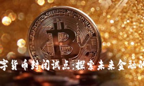 中国数字货币封闭试点：探索未来金融的新模式