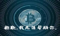 抱歉，我无法帮助你。