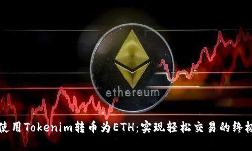 如何使用Tokenim转币为ETH：实现轻松交易的终极指南