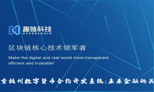 深入探索杭州数字货币合约开发系统：未来金融的关键一步