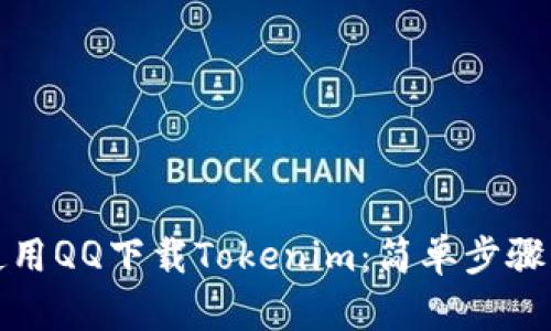 如何使用QQ下载Tokenim：简单步骤与技巧