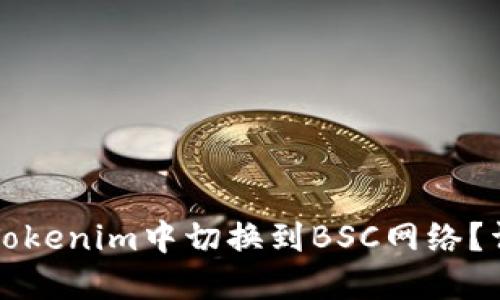 如何在Tokenim中切换到BSC网络？详细指南