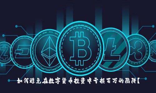 如何避免在数字货币投资中亏损百万的陷阱？