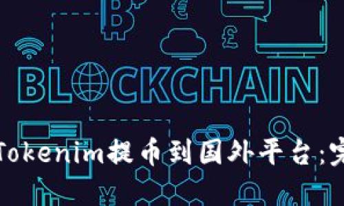 如何将Tokenim提币到国外平台：完整指南