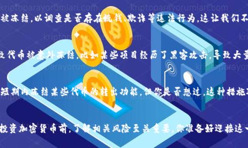 对于这个问题，通常在讨论“token”与“被冻结”时，可能是指某种加密货币或区块链代币在特定条件下被限制使用的情况。关于“token”是否会被冻结，通常取决于以下几个因素：

1. 项目方的决定
许多加密货币项目在发行自己的代币时，会在智能合约中设定一些规则。这些规则可能允许项目方在一定情况下冻结代币。如果项目方认为某个用户的交易存在欺诈或其他违法行为，他们可能会采取冻结相应代币的措施。你是否认为项目方应该拥有这种权利来保护整体生态环境？

2. 合规要求
随着加密货币行业的发展，各国对于加密货币的法律规定逐渐完善。某些情况下，监管机构可能会要求某些代币被冻结，以调查是否存在洗钱、欺诈等违法行为。这让我们不禁思考：在保护用户利益与遵守法律之间，如何找到一个平衡点？

3. 技术漏洞
区块链技术虽然以其透明和去中心化的特性受到青睐，但若出现技术漏洞或者智能合约的设计缺陷，可能会导致代币被意外冻结。比如某些项目经历了黑客攻击，导致大量代币被锁定，这种情况下，用户该如何自保呢？

4. 市场行情波动
市场行情的剧烈波动有时会让项目方不得不采取措施，以确保项目的稳定性。在这种情况下，项目方可能会选择短期内冻结某些代币的转出功能。但你是否想过，这种措施对普通投资者的影响有多大？

结论
综合来看，token是否会被冻结，取决于多重因素，包括项目方的决策、监管要求、技术安全性以及市场环境等。在投资加密货币前，了解相关风险至关重要。你准备好迎接这一波挑战了吗？