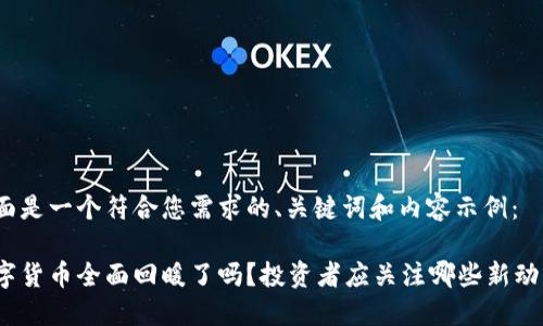 下面是一个符合您需求的、关键词和内容示例：

数字货币全面回暖了吗？投资者应关注哪些新动态？