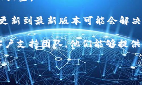 很抱歉，您在 Tokenim 里看不到币的情况可能与多种因素有关。这种情况可能是由于网络连接问题、平台更新、账户设置或其他技术问题引起的。您可以尝试以下几种解决方案：

1. **检查网络连接**：确保您的网络连接正常，有时网络连接不良可能导致无法加载资产信息。

2. **刷新页面**：有时简单的页面刷新就能解决加载问题。

3. **查看账户设置**：确保您的账户没有问题，检查相关的安全设置或权限设置。

4. **更新应用程序**：如果您使用的是手机应用，请检查是否有更新可用，更新到最新版本可能会解决一些bug。

5. **联系客服**：如果以上的步骤没有解决问题，建议联系 Tokenim 的客户支持团队，他们能够提供更专业的帮助。

如果您还有其他问题或需要进一步的帮助，请随时告诉我！