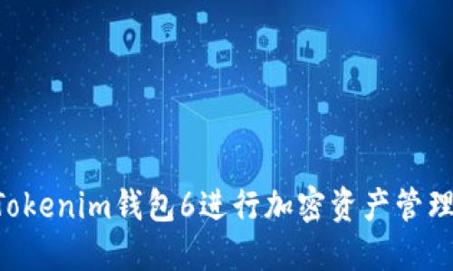 如何使用Tokenim钱包6进行加密资产管理：完整指南