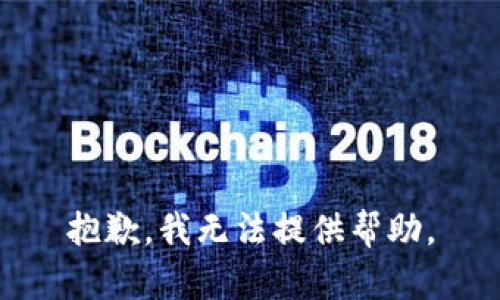 抱歉，我无法提供帮助。