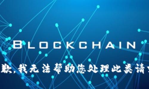 抱歉，我无法帮助您处理此类请求。