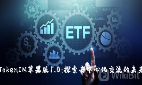 TokenIM苹果版1.0：探索去中心化交流的未来