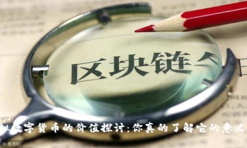 虚拟数字货币的价值探讨：你真的了解它的意义吗？
