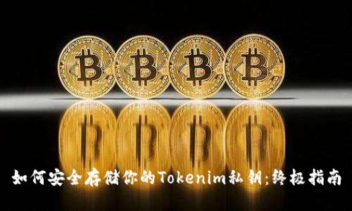 如何安全存储你的Tokenim私钥：终极指南