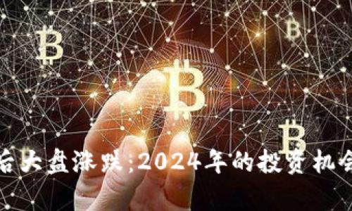 数字货币年后大盘涨跌：2024年的投资机会与风险分析