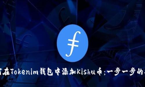 如何在Tokenim钱包中添加Kishu币：一步一步的指南