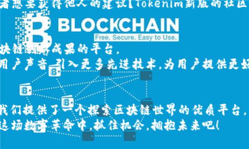   全面解析Tokenim新版App：功能、优势及使用技巧 / 
 guanjianci Tokenim, App新品, 区块链应用, 数字货币 /guanjianci 

引言：数字经济时代的创新之选
在当今数字经济发展的浪潮中，区块链技术的应用正如火如荼。Tokenim作为一款领先的区块链应用App，推出了全新的版本，令用户获得更流畅、更安全的使用体验。你是否在寻找一款真正适合自己需求的区块链应用呢？那么Tokenim新版App无疑是你的不二选择！

Tokenim新版App的核心功能
新版本的Tokenim App增添了多项强大的功能，使其在众多区块链应用中脱颖而出。首先，我们来看看它的主要功能：
ul
    listrong简单易用的界面：/strong新版App采用了全新的UI设计，与用户的操作习惯高度贴合，确保界面友好，使用流畅。/li
    listrong安全性升级：/strong针对用户信息和资产安全，Tokenim新版实现了多重验证机制和数据加密功能，极大提升了App的安全系数。/li
    listrong实时交易功能：/strong新版支持实时信息更新，让用户能够以最快的反应速度进行交易，抓住市场机会。/li
    listrong一站式资产管理：/strongTokenim新版集成了多种数字货币和资产，让用户无需跳转到其他平台即可完成管理与交易。/li
    listrong社区功能：/strong新版App内置社交系统，使用户能够交流经验、分享观点，构建一个强大的社区网络。/li
/ul

为什么选择Tokenim新版App？
选择Tokenim新版，不仅仅是选择一款应用，更是选择一种未来的生活方式。你可能会问，“在众多的区块链App中，为什么Tokenim能让我如此看中？”答案其实是显而易见的。
首先，Tokenim具备技术实力。团队有着丰富的技术积累和经验，他们始终走在区块链技术的前沿，致力于为用户提供最佳体验。其次，Tokenim的社区氛围也相当活跃，用户可以在这里结交志同道合的朋友，学习更多关于数字货币的知识。另外，Tokenim积极响应用户的反馈，持续迭代更新，保证用户的需求得到最优解决。

Tokenim新版App的优势分析
在竞争日益激烈的市场中，Tokenim新版凭借以下几个优势，为用户带来更加卓越的体验：
ul
    listrong用户体验的：/strong新版App在用户体验上进行了全面的，简化了许多操作步骤，使得新手也能轻松上手。/li
    listrong更高的安全性：/strong通过引入生物识别技术和分布式账本，Tokenim最大程度地保证了用户资产的安全。/li
    listrong多元化的功能：/strong除了交易和资产管理，Tokenim新版还推出了学习模块，用户可以通过课程了解区块链知识。/li
    listrong快速的技术支持：/strong如果用户在使用过程中遇到任何问题，Tokenim球队提供24小时在线支持，及时解答用户疑问。/li
/ul

如何使用Tokenim新版App？
在谈到如何使用Tokenim时，让我们先从App的下载和注册开始说起。你是不是也有过下载了一款App却因繁琐的注册过程而放弃的经历呢？而Tokenim则针对这一点进行了解决！
首先，你可以在各大应用商城（如Apple Store、Google Play等）下载Tokenim新版App。下载完成后，打开App，你会看到简洁的欢迎页面。在注册时，只需输入基本信息，几步操作之后，便能顺利进入App首页。登录后的界面一目了然，各项功能都清晰可见。
在这个页面上，你可以根据自己的需求选择交易、资产管理、社区交流等功能。每个模块都有详细的操作指引，再也不怕迷路了。你会发现，无论是小白还是老司机，都能在这里找到属于自己的位置。

社区交流：你的意识形态家园
或许你曾体验过某些App外界的冷漠和孤独，但在Tokenim，你可以随时随地与他人沟通。社区模块的建立，是为了让用户能够分享经验、学习交流。
在这里，你可以发起话题、发布观点，还可以对他人发布的内容进行评论和互动。是否有时你也渴望能倾诉自己对数字货币未来的看法，或者想要获得他人的建议？Tokenim新版的社区功能，正是为此而生。

未来展望：Tokenim的无限可能
随着区块链技术的不断演进，Tokenim新版App的未来可谓一片光明。它不仅是交易和管理工具，更是助力用户深入了解数字经济、共享区块链创新成果的平台。
你怎么看待数字货币的未来呢？对于许多人来说，数字货币不仅是投资的机会，更意味着一种生活方式的转变。未来，Tokenim将继续倾听用户声音，引入更多先进技术，为用户提供更好的服务。

总结：选择Tokenim，走向数字经济的未来
现如今，数字经济正以超乎想象的速度发展，Tokenim新版App的推出无疑是这个趋势的体现。通过对功能和用户体验的不断，Tokenim为我们提供了一个探索区块链世界的优质平台。
你是否对Tokenim新版App充满期待？在使用过程中，你也许会发现它会给你带来越来越多的惊喜。加入Tokenim的大家庭，让我们一起在这场数字革命中，抓住机会，拥抱未来吧！