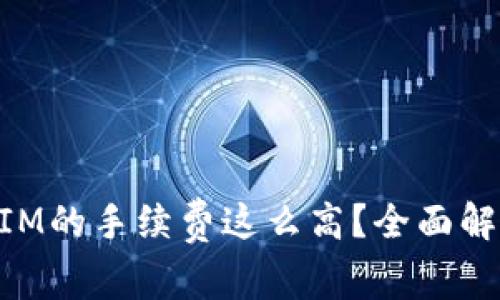 为什么TokenIM的手续费这么高？全面解析及解决方案