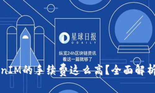 为什么TokenIM的手续费这么高？全面解析及解决方案